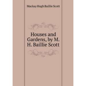   and Gardens, by M. H. Baillie Scott Mackay Hugh Baillie Scott Books
