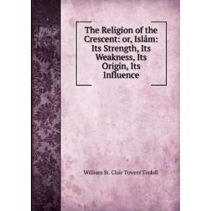 The Religion of the Crescent or, IslÃ¢m Its Strength 