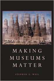 Making Museums Matter, (1588340007), Stephen Weil, Textbooks   Barnes 