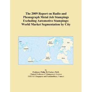 The 2009 Report on Radio and Phonograph Metal Job Stampings Excluding 