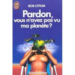  Pardon, vous navez pas vu ma planète ? Bob Ottum Books