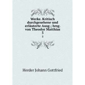   Ausg.; hrsg. von Theodor Matthias. 3 Herder Johann Gottfried Books