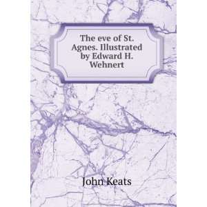   eve of St. Agnes. Illustrated by Edward H. Wehnert John Keats Books
