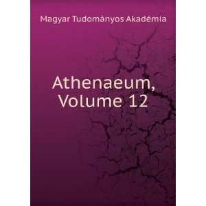  Athenaeum, Volume 12 Magyar TudomÃ¡nyos AkadÃ©mia 