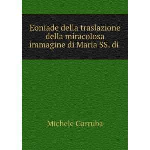   della miracolosa immagine di Maria SS. di . Michele Garruba Books