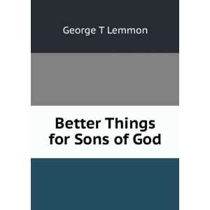 Better Things for Sons of God George T Lemmon Books