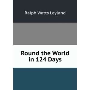  Round the World in 124 Days Ralph Watts Leyland Books