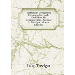   Sic Demonstrata . Authore L. Trevigar, . (Latin Edition) Luke