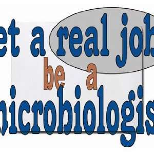  get a real job be a microbiologist Mousepad Office 