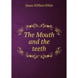  The Mouth and the teeth James William White Books