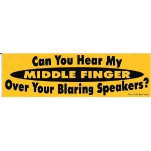   You Hear My MIDDLE FINGER Over Your Blaring Speakers? bumper sticker