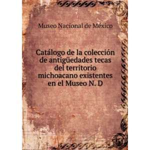   territorio michoacano existentes en el Museo N. D Museo Nacional de
