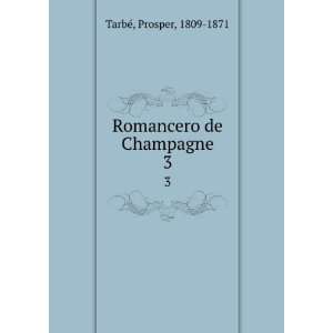  Romancero de Champagne. 3 Prosper, 1809 1871 TarbÃ 