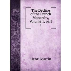    The Decline of the French Monarchy, Volume 1 Henri Martin Books