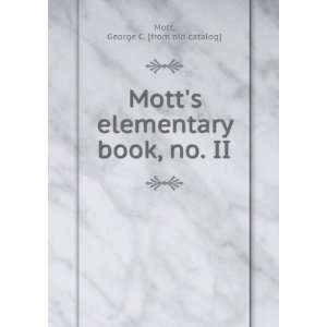   Motts elementary book, no. II George C. [from old catalog] Mott