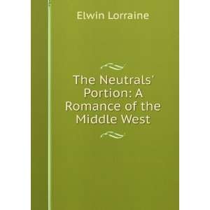  The Neutrals Portion A Romance of the Middle West Elwin 