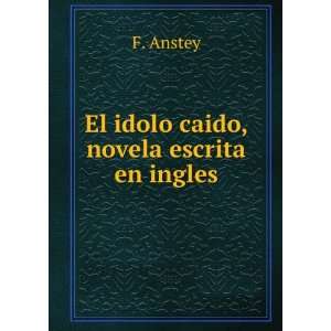  El idolo caido, novela escrita en ingles F. Anstey Books