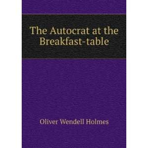  The Autocrat at the Breakfast table Oliver Wendell Holmes Books