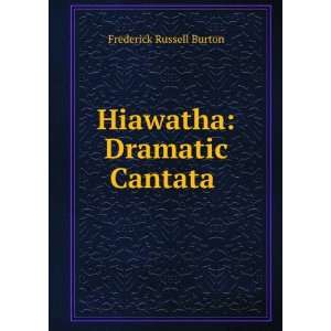  Hiawatha Dramatic Cantata . Frederick Russell Burton 
