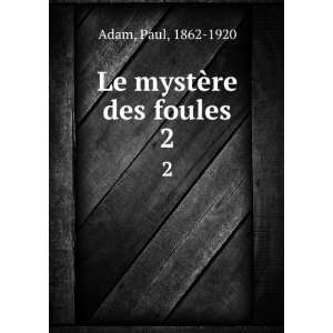  Le mystÃ¨re des foules. 2 Paul, 1862 1920 Adam Books