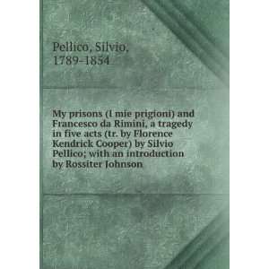   an introduction by Rossiter Johnson Silvio, 1789 1854 Pellico Books