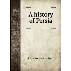  A history of Persia Percy Molesworth Sykes Books
