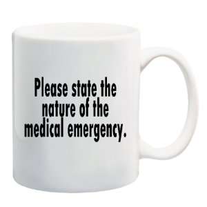 PLEASE STATE THE NATURE OF THE MEDICAL EMERGENCY Mug Coffee Cup 11 oz 