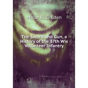   History of the 37th Wis Volunteer Infantry Major R. C. Eden Books