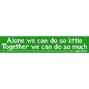 Alone we can do so little Together we can do so much   Bumper Sticker