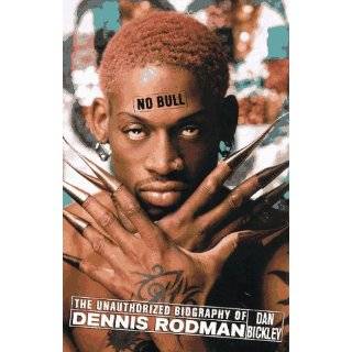 No Bull The Unauthorized Biography of Dennis Rodman by Dan Bickley 