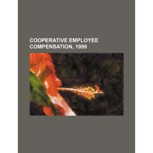  Cooperative employee compensation, 1999 (9781234178734) U 