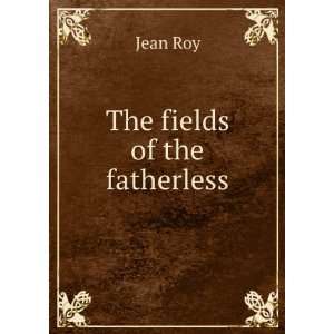  The fields of the fatherless Jean Roy Books