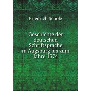   Schriftsprache in Augsburg bis zum Jahre 1374 Friedrich Scholz Books