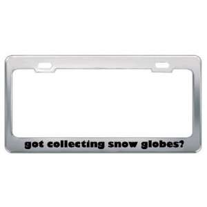 Got Collecting Snow Globes? Hobby Hobbies Metal License Plate Frame 