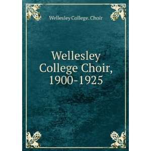    Wellesley College Choir, 1900 1925 Wellesley College. Choir Books