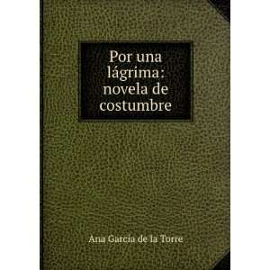   Por una lÃ¡grima novela de costumbre Ana Garcia de la Torre Books