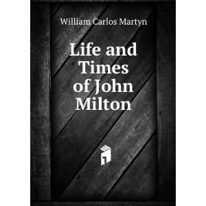    Life and Times of John Milton William Carlos Martyn Books