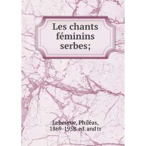  Les chants fÃ©minins serbes; PhilÃ©as, 1869 1958. ed 