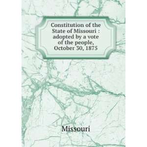    adopted by a vote of the people, October 30, 1875 Missouri Books