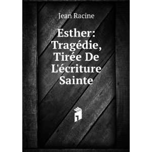 Esther TragÃ©die, TirÃ©e De LÃ©criture Sainte Jean Racine 