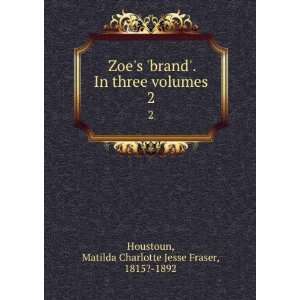 Zoes brand. In three volumes. 2 Matilda Charlotte 