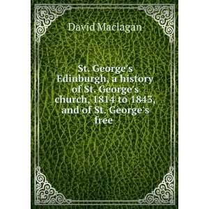   , 1814 to 1843, and of St. Georges free . David Maclagan Books