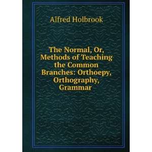   Branches Orthoepy, Orthography, Grammar . Alfred Holbrook Books