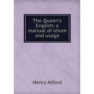   The Queens English a manual of idiom and usage Henry Alford Books
