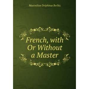   Or Without a Master Maximilian Delphinus Berlitz  Books