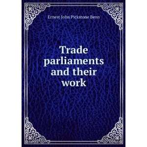    Trade parliaments and their work Ernest John Pickstone Benn Books