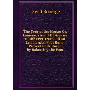  Bone Prevented Or Cured by Balancing the Foot David Roberge Books