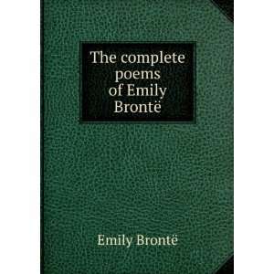  The complete poems of Emily BrontÃ« Emily BrontÃ 