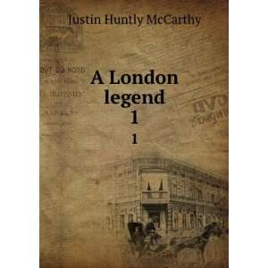   London legend. 1 Justin H. (Justin Huntly), 1860 1936 McCarthy Books