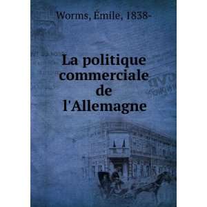   La politique commerciale de lAllemagne Ã?mile, 1838  Worms Books